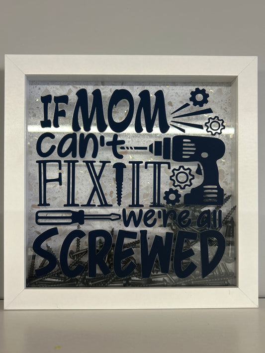 If Mom Cant Fix It We Are Screwed - Shadow Box
